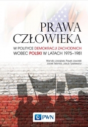 Prawa człowieka w polityce demokracji zachodnich wobec Polski w latach 1975-1981 - Tyszkiewicz Jakub, Tebinka Jacek, Jaworski Paweł, Jarząbek Wanda