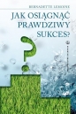 JAK OSIĄGNĄĆ PRAWDZIWY SUKCES - Bernadette Lemoine