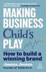 Making Business Child's Play: How to Build a Winning Brand Joanna Jensen