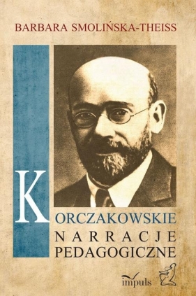 Korczakowskie narracje pedagogiczne - Smolińska-Theiss Barbara<br />