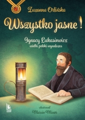 Wszystko jasne ! Ignacy Łukasiewicz wielki polski wynalazca. - Zuzanna Orlińska