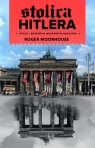Stolica Hitlera. Życie i śmierć w wojennym Berlinie Roger Moorhouse
