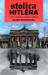 Stolica Hitlera. Życie i śmierć w wojennym Berlinie Roger Moorhouse