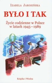 Było i tak Życie codzienne w Polsce w latach 1945-1989