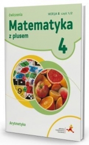 Matematyka z plusem 4 Ćwiczenia Arytmetyka Wersja B Część 1/2 - Małgorzata Dobrowolska, Stanisław Wojtan, Piotr Zarzycki