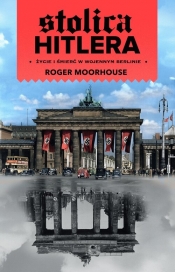 Stolica Hitlera. Życie i śmierć w wojennym Berlinie - Roger Moorhouse