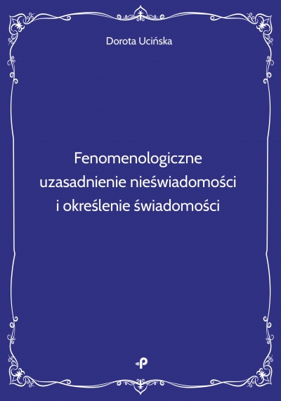 <img src='https://webimage.pl/pics/580/7/d9788383087580.jpg' style='height:440px' /> Fenomenologiczne uzasadnienie nieświadomości i określenie świadomości