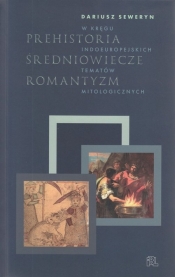 PREHISTORIA ŚREDNIOWIECZE ROMANTYZM - Dariusz Seweryn