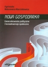 Nowa gospodarka. Uwarunkowania polityczne i konsekwencje społeczne Agnieszk Makarewicz-Marcinkiewicz