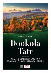 Dookoła Tatr. Znane i nieznane atrakcje Podhala, Orawy, Liptowa i Spisza - Nikoletta Kula .