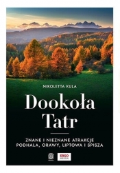 Dookoła Tatr. Znane i nieznane atrakcje Podhala, Orawy, Liptowa i Spisza - Nikoletta Kula