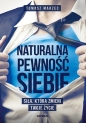 Naturalna pewność siebie. Siła, która zmieni Twoje życie - Tomasz Marzec