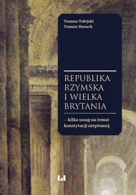 Republika Rzymska i Wielka Brytania - kilka uwag na temat konstytucji niepisanej - Tomasz Tulejski, Tomasz Banach