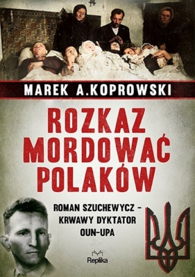 Rozkaz mordować Polaków. - Koprowski Marek A.