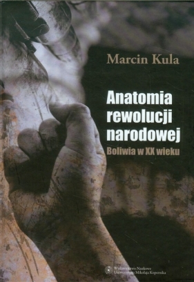 Anatomia rewolucji narodowej Boliwia w XX wiek - Kula Marcin
