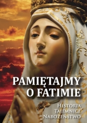 Pamiętajmy o Fatimie. Historia- Tajemnice- Nabożeństwo - Praca zbiorowa