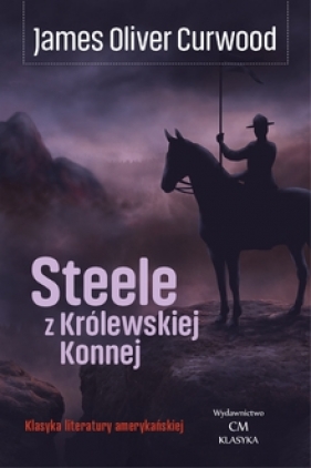 Steele z Królewskiej Konnej - James Oliver Curwood