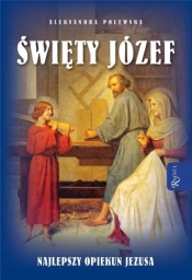 Święty Józef. Najlepszy opiekun Jezusa - Aleksandra Polewska