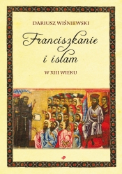 Franciszkanie i islam w XIII wieku - Wiśniewski Dariusz