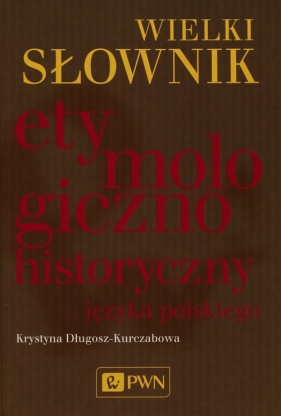 Wielki słownik etymologiczno-historyczny języka polskiego (Uszkodzona okładka) - Krystyna Długosz-Kurczabowa