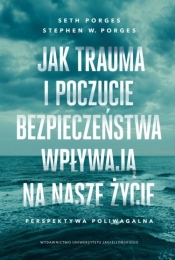 Jak trauma i poczucie bezpieczeństwa wpływają na nasze życie. Perspektywa poliwagalna - Stephen W. Porges, Seth Porges