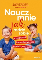 Naucz mnie jak radzić sobie z emocjami, komunikować się, znaleźć przyjaciół - Maria Kocurowska, Damian Berent, Sylwia Sitkowska