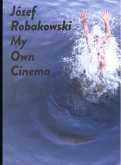 Józef Robakowski My own cinema - Józef Robakowski