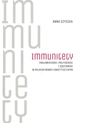 Immunitety parlamentarny, prezydencki i sędziowski w polskim prawie konstytucyjnym - Anna Szyszka