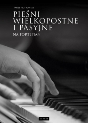 Pieśni wielkopostne i pasyjne na fortepian - Paweł Piotrowski