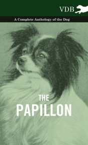 The Papillon - A Complete Anthology of the Dog