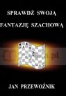 Sprawdź swoją fantazję szachową Przewoźnik Jan