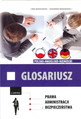 Glosariusz z zakresu prawa, administracji i bezpieczeństwa polsko-angielsko-niemiecki - Zbaraszewska Anna, Zbaraszewska Aleksandra
