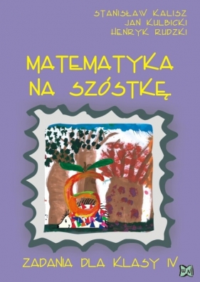 Matematyka na szóstkę. Zadania dla klasy IV - Jan Kulbicki, Henryk Rudzki, Stanisław Kalisz