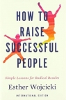 How to Raise Successful People (International Edition) Esther Wojcicki