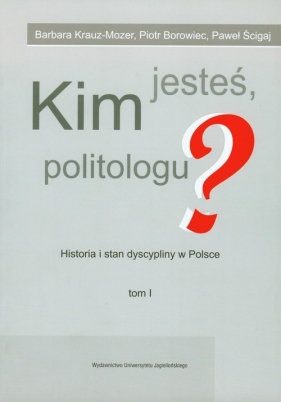 Kim jesteś politologu? - Krauz-Mozer Barbara, Borowiec Piotr, Ścigaj Paweł