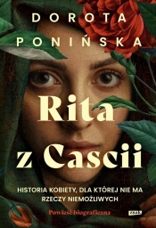 Rita z Cascii. Historia kobiety, dla której nie ma rzeczy niemożliwych - Dorota Ponińska
