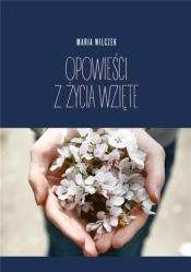 Opowieści z życia wzięte - Maria Wilczek