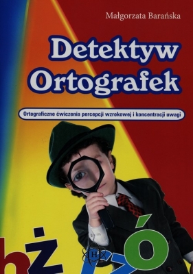 Detektyw ortografek. Ortograficzne ćwiczenia percepcji wzrokowej i koncentracji uwagi - Barańska Małgorzata