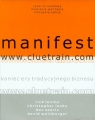 Manifest www.cluetrain.com Koniec ery tradycyjnego biznesu Levine Rick, Locke Christopher