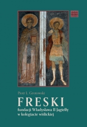 Freski fundacji Władysława II Jagiełły w kolegiacie wiślickiej - Piotr Ł. Grotowski