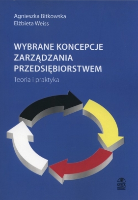Wybrane koncepcje zarządzania przedsiębiorstwem - Bitkowska Agnieszka, Weiss Elżbieta
