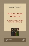 Miscellanea moralia. Studia z tomistycznej teologii moralnej Robert Plich