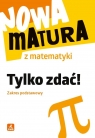 Nowa matura z matematyki. Tylko zdać ZP Anna Płońska, Maria Hoffmann