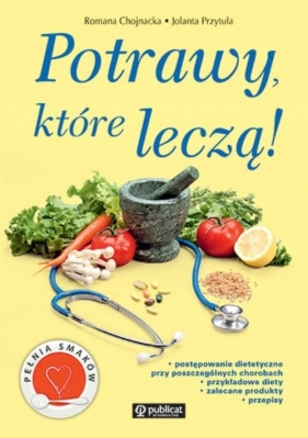 Potrawy, które leczą! - Chojnacka Romana, Przytuła Jolanta<br />