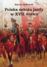 Polska szkoła jazdy w XVII wieku Marcin Iglikowski