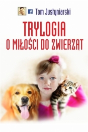 Trylogia miłości do zwierząt - Tom Justyniarski