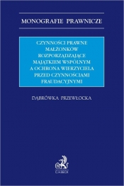Czynności prawne małżonków rozporządzające majątkiem wspólnym a ochrona wierzyciela przed czynnościa