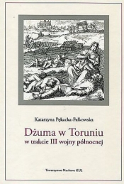 Dżuma w Toruniu w trakcie III wojny północnej - Pękacka-Falkowska Katarzyna