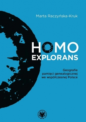 Homo explorans. Geografie pamięci genealogicznej we współczesnej Polsce - Marta Raczyńska-Kruk