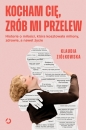 Kocham cię, zrób mi przelew. Historie o miłości, która kosztowała miliony, zdrowie, a nawet życie - Klaudia Ziółkowska .